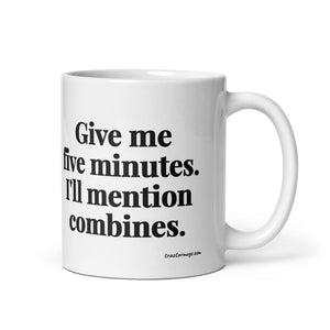 Furrow & Fields 11 oz Give Me Five Minutes. I'll Mention Combines. | White Glossy Mug Quality Farmers Merch