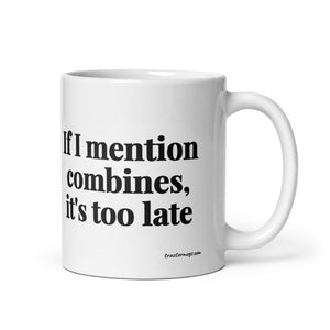 Furrow & Fields 11 oz If I Mention Combines, It's Too Late | White Glossy Mug Quality Farmers Merch