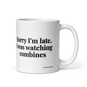 Furrow & Fields 11 oz Sorry I'm Late. I Was Watching Combines | White Glossy Mug Quality Farmers Merch