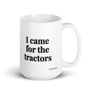 Furrow & Fields 15 oz I Came for the Tractors | White Glossy Mug Quality Farmers Merch