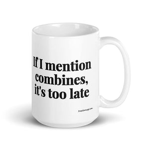 Furrow & Fields 15 oz If I Mention Combines, It's Too Late | White Glossy Mug Quality Farmers Merch