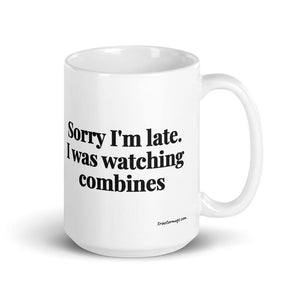 Furrow & Fields 15 oz Sorry I'm Late. I Was Watching Combines | White Glossy Mug Quality Farmers Merch