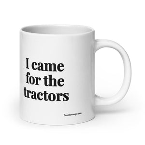 Furrow & Fields 20 oz I Came for the Tractors | White Glossy Mug Quality Farmers Merch