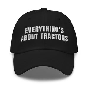 Furrow & Fields Black Everything's About Tractors | Classic Dad Hat Quality Farmers Merch