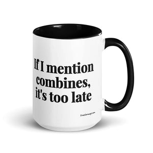 Furrow & Fields Black If I Mention Combines, It's Too Late | 15 oz Mug with Color Inside Quality Farmers Merch