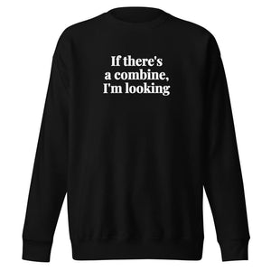 Furrow & Fields Black / S If There's a Combine, I'm Looking | Unisex Premium Sweatshirt Quality Farmers Merch