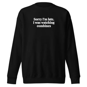 Furrow & Fields Black / S Sorry I'm Late. I Was Watching Combines | Unisex Premium Sweatshirt Quality Farmers Merch