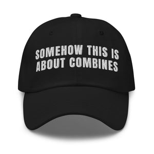 Furrow & Fields Black Somehow This Is About Combines | Classic Dad Hat Quality Farmers Merch