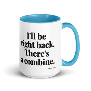 Furrow & Fields Blue I'll Be Right Back. There's a Combine. | 15 oz Mug with Color Inside Quality Farmers Merch
