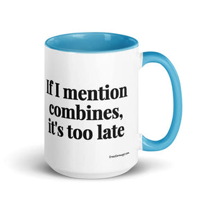 Furrow & Fields Blue If I Mention Combines, It's Too Late | 15 oz Mug with Color Inside Quality Farmers Merch