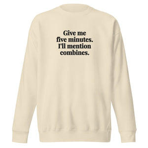 Furrow & Fields Bone / S Give Me Five Minutes. I'll Mention Combines. | Unisex Premium Sweatshirt Quality Farmers Merch