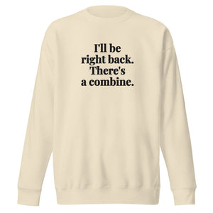 Furrow & Fields Bone / S I'll Be Right Back. There's a Combine. | Unisex Premium Sweatshirt Quality Farmers Merch