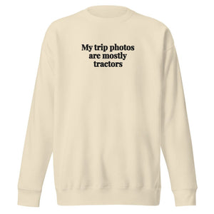Furrow & Fields Bone / S My Trip Photos Are Mostly Tractors | Unisex Premium Sweatshirt Quality Farmers Merch