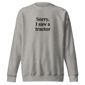 Furrow & Fields Carbon Grey / S Sorry, I Saw a Tractor | Unisex Premium Sweatshirt Quality Farmers Merch