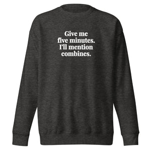 Furrow & Fields Charcoal Heather / S Give Me Five Minutes. I'll Mention Combines. | Unisex Premium Sweatshirt Quality Farmers Merch