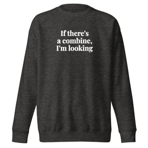 Furrow & Fields Charcoal Heather / S If There's a Combine, I'm Looking | Unisex Premium Sweatshirt Quality Farmers Merch