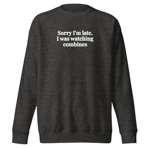 Furrow & Fields Charcoal Heather / S Sorry I'm Late. I Was Watching Combines | Unisex Premium Sweatshirt Quality Farmers Merch