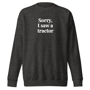Furrow & Fields Charcoal Heather / S Sorry, I Saw a Tractor | Unisex Premium Sweatshirt Quality Farmers Merch