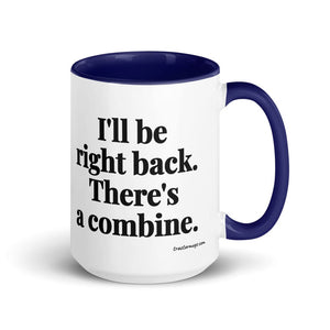 Furrow & Fields Dark Blue I'll Be Right Back. There's a Combine. | 15 oz Mug with Color Inside Quality Farmers Merch