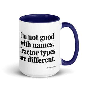 Furrow & Fields Dark Blue I'm Not Good with Names. Tractor Types Are Different. | 15 oz Mug with Color Inside Quality Farmers Merch