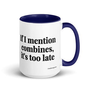Furrow & Fields Dark Blue If I Mention Combines, It's Too Late | 15 oz Mug with Color Inside Quality Farmers Merch