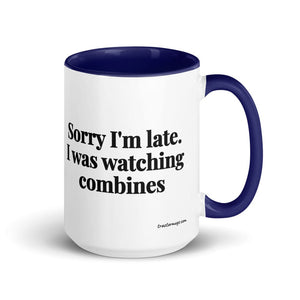 Furrow & Fields Dark Blue Sorry I'm Late. I Was Watching Combines | 15 oz Mug with Color Inside Quality Farmers Merch