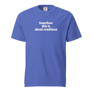 Furrow & Fields Flo Blue / S Somehow This Is About Combines | Unisex Premium T-shirt Quality Farmers Merch