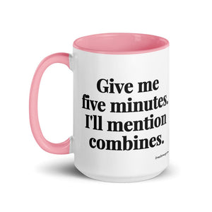 Furrow & Fields Give Me Five Minutes. I'll Mention Combines. | 15 oz Mug with Color Inside Quality Farmers Merch