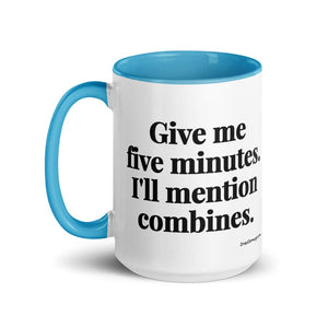 Furrow & Fields Give Me Five Minutes. I'll Mention Combines. | 15 oz Mug with Color Inside Quality Farmers Merch