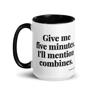 Furrow & Fields Give Me Five Minutes. I'll Mention Combines. | 15 oz Mug with Color Inside Quality Farmers Merch