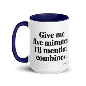 Furrow & Fields Give Me Five Minutes. I'll Mention Combines. | 15 oz Mug with Color Inside Quality Farmers Merch