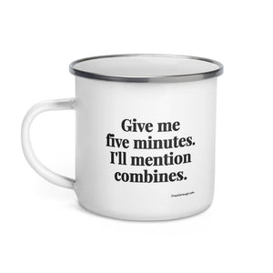 Furrow & Fields Give Me Five Minutes. I'll Mention Combines. | Enamel Mug Quality Farmers Merch