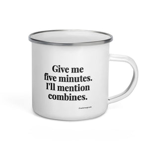Furrow & Fields Give Me Five Minutes. I'll Mention Combines. | Enamel Mug Quality Farmers Merch