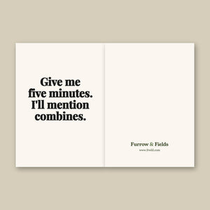 Furrow & Fields Give Me Five Minutes. I'll Mention Combines. | Greeting Card Quality Farmers Merch