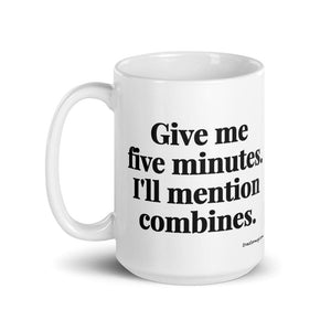 Furrow & Fields Give Me Five Minutes. I'll Mention Combines. | White Glossy Mug Quality Farmers Merch