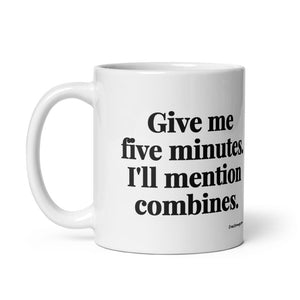 Furrow & Fields Give Me Five Minutes. I'll Mention Combines. | White Glossy Mug Quality Farmers Merch