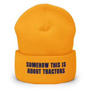 Furrow & Fields Gold Somehow This Is About Tractors | Cuffed Beanie Quality Farmers Merch