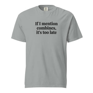 Furrow & Fields Granite / S If I Mention Combines, It's Too Late | Unisex Premium T-shirt Quality Farmers Merch