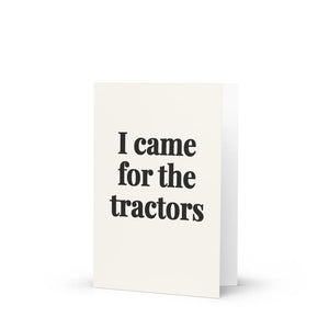 Furrow & Fields I Came for the Tractors | Greeting Card Quality Farmers Merch