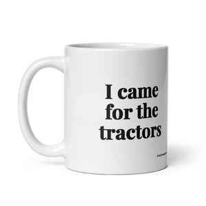 Furrow & Fields I Came for the Tractors | White Glossy Mug Quality Farmers Merch