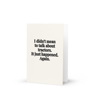 Furrow & Fields I Didn't Mean to Talk About Tractors. It Just Happened. Again. | Greeting Card Quality Farmers Merch
