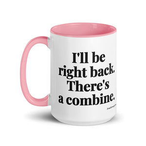 Furrow & Fields I'll Be Right Back. There's a Combine. | 15 oz Mug with Color Inside Quality Farmers Merch