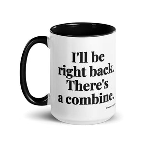 Furrow & Fields I'll Be Right Back. There's a Combine. | 15 oz Mug with Color Inside Quality Farmers Merch