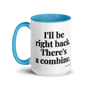 Furrow & Fields I'll Be Right Back. There's a Combine. | 15 oz Mug with Color Inside Quality Farmers Merch