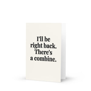 Furrow & Fields I'll Be Right Back. There's a Combine. | Greeting Card Quality Farmers Merch