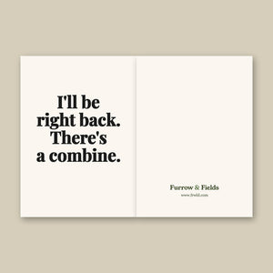 Furrow & Fields I'll Be Right Back. There's a Combine. | Greeting Card Quality Farmers Merch