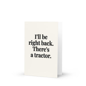 Furrow & Fields I'll Be Right Back. There's a Tractor. | Greeting Card Quality Farmers Merch