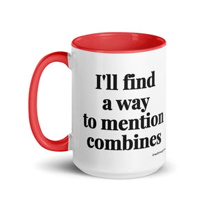 Furrow & Fields I'll Find a Way to Mention Combines | 15 oz Mug with Color Inside Quality Farmers Merch