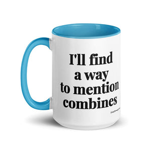 Furrow & Fields I'll Find a Way to Mention Combines | 15 oz Mug with Color Inside Quality Farmers Merch