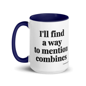 Furrow & Fields I'll Find a Way to Mention Combines | 15 oz Mug with Color Inside Quality Farmers Merch